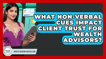 What Non-verbal Cues Impact Client Trust For Wealth Advisors? - Wealth Advisor Success Hub