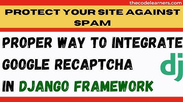 Protect site against spam using Google Recaptcha and Integrate it into Django Framework