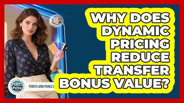 Why Does Dynamic Pricing Reduce Transfer Bonus Value? - Points and Perks Channel