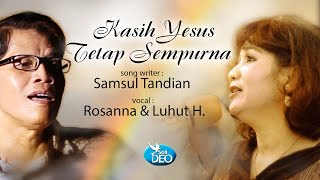 Rosanna Purba \u0026 Luhut Hutabarat - Kasih Yesus Tetap Sempurna (Official Music Video)