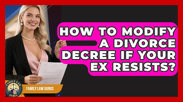 How To Modify A Divorce Decree If Your Ex Resists? - Family Law Gurus