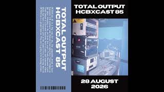 HCBXCast Vol 85 - Total Output - 28th August 2026 7pm UK Time