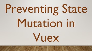 Preventing State Mutation in Vuex