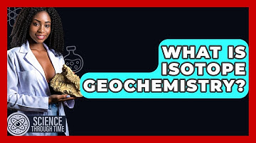 What Is Isotope Geochemistry? - Science Through Time