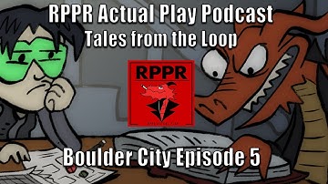 Tales from the Loop: Boulder City – Episode 5 | RPPR Actual Play