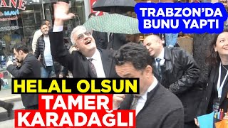 Helal olsun Tamer Karadağlı - Trabzon'da bunu yaptı