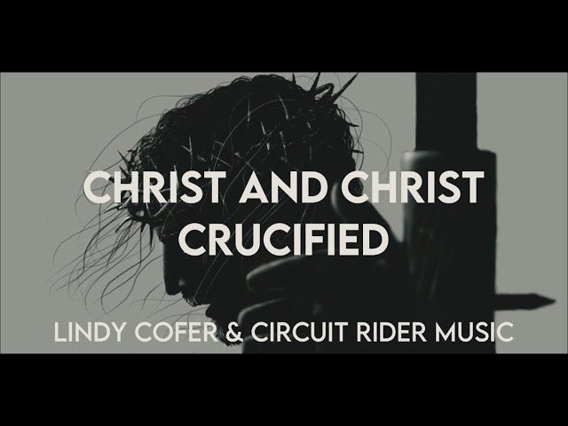 Christ and Christ Crucified - Lindy Cofer, Circuit Rider Music Lyrics and  Chords