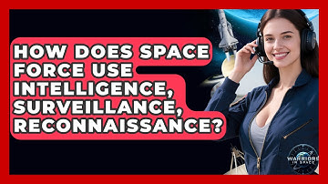 How Does Space Force Use Intelligence, Surveillance, Reconnaissance? - Warriors In Space