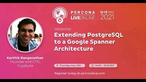 Karthik Ranganathan - Yugabyte - Extending PostgreSQL to a Google Spanner Architecture -