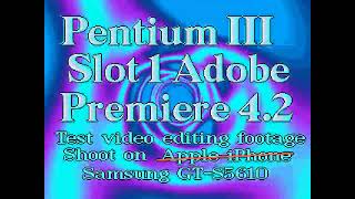 [DIGITAL LO-FI] Pentium III Slot 1 &amp; Samsung GT-S5610 Test Edit via Adobe Premiere 4.2