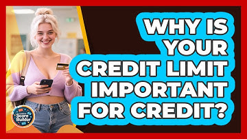 Why Is Your Credit Limit Important For Credit? - Student Score Builder