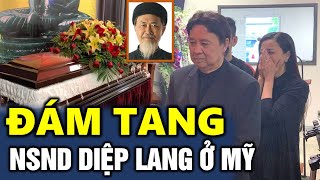 Trực Tiếp Đám Tang Nghệ Sĩ Diệp Lang Ở Mỹ, Sao Việt Đau Xót Tiếc Thương