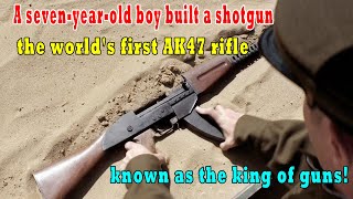 A seven-year-old boy built a shotgun, the world's first AK47 rifle, known as the king of guns!