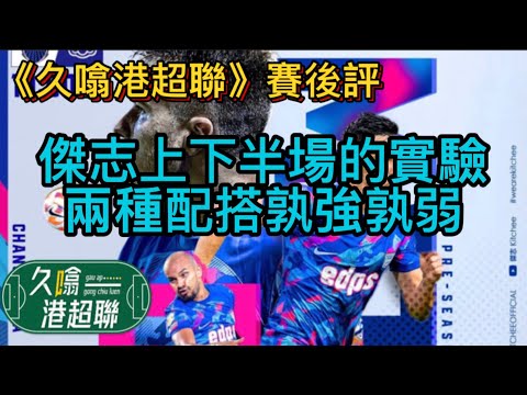 傑志上下半場的兩個實驗│「理想」的Plan A與「實際」的Plan B│《久噏港超聯》2023-07-28 武里南聯 3:2 傑志 賽後評 #蘇雞