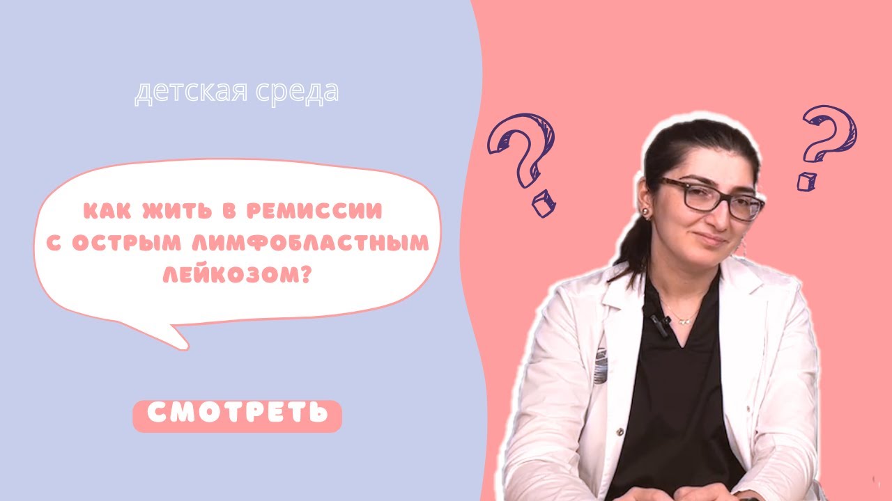 КАК ЖИТЬ В РЕМИССИИ С ОСТРЫМ ЛИМФОБЛАСТНЫМ ЛЕЙКОЗОМ? #ДЕТСКАЯСРЕДА ...