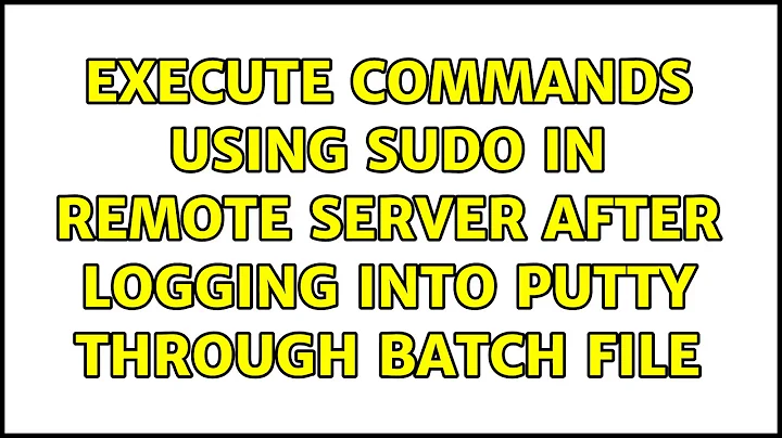 Execute commands using sudo in remote server after logging into PuTTY through batch file