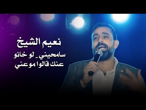 نعيم الشيخ سامحيني لو خانو عنك قالوا موعني