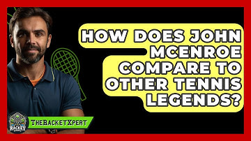 How Does John McEnroe Compare To Other Tennis Legends? - The Racket Xpert