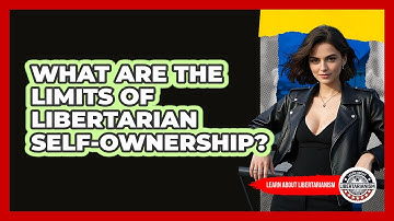 What Are The Limits Of Libertarian Self-ownership? - Learn About Libertarianism