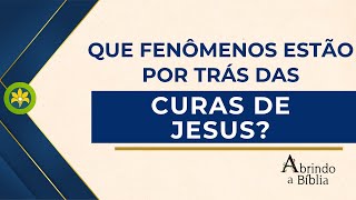 QUE FENÔMENOS ESTÃO POR TRÁS DAS CURAS DE JESUS?