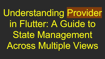 Understanding Provider in Flutter: A Guide to State Management Across Multiple Views
