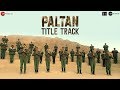 Paltan - Title Track | Jackie Shroff, Arjun Rampal, Sonu Sood | J P Dutta | Anu Malik | Javed Akhtar