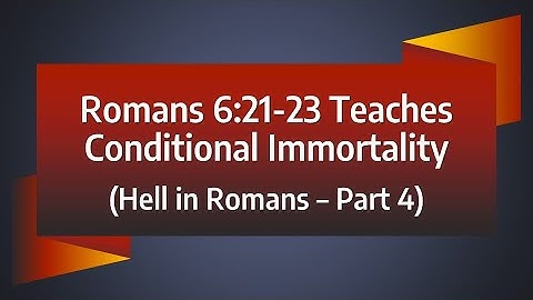 Romans 6:21-23 Teaches Conditional Immortality