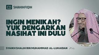 Ingin Menikah? Yuk Dengarkan Nasihat ini Dulu - Syaikh Shalih bin Muhammad Al-Luhaidan #NasehatUlama