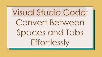 `Visual Studio Code`: Convert Between Spaces and Tabs Effortlessly