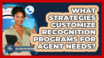 What Strategies Customize Recognition Programs For Agent Needs?