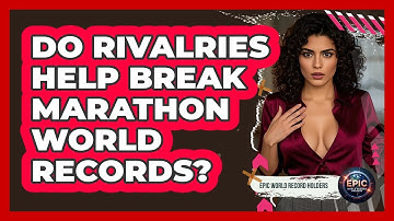 Do Rivalries Help Break Marathon World Records? - Epic World Record Holders