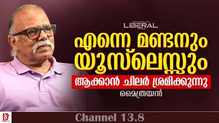 എന്നെ മണ്ടനും യൂസ്‌ലെസ്സും ആക്കാൻ ചിലർ ശ്രമിക്കുന്നു | Maitreyan
