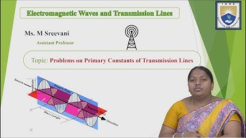 Problems on Primary Constants of Transmission Lines by Ms. M Sreevani