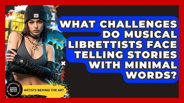 What Challenges Do Musical Librettists Face Telling Stories With Minimal Words?