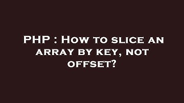 PHP : How to slice an array by key, not offset?