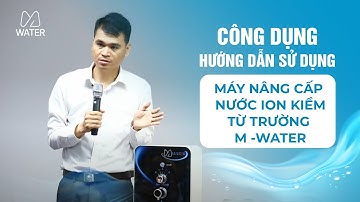 M-WATER | CÔNG DỤNG MÁY NÂNG CẤP NƯỚC ION KIỀM TỪ TRƯỜNG