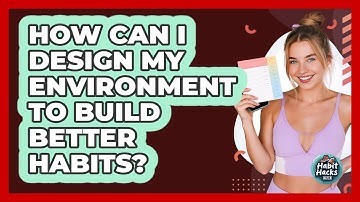 How Can I Design My Environment To Build Better Habits? - Habit Hacks Hub