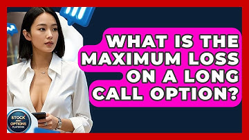 What Is The Maximum Loss On A Long Call Option? - Stock and Options Playbook