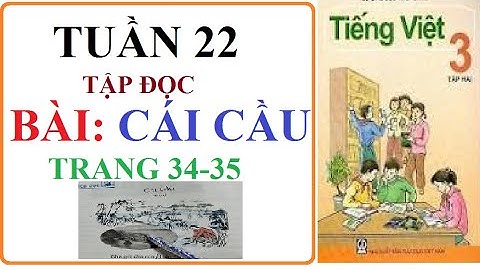 CÁI CẦU, TẬP ĐỌC, LỚP 3, TUẦN 22, TRANG 34-35, TIẾNG VIỆT 3, TẬP 2