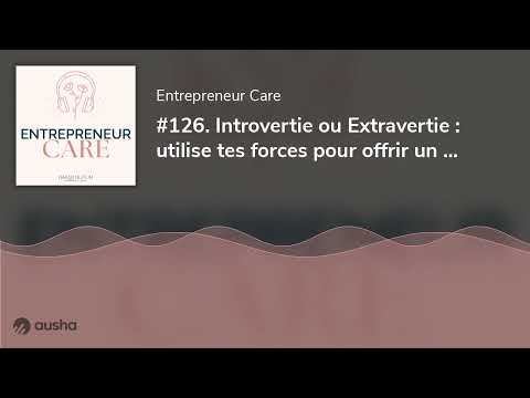 #126. Introvertie ou Extravertie : utilise tes forces pour offrir un customer care d’excellence