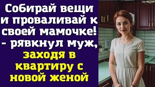 Собирай вещи и проваливай к своей мамочке! - рявкнул муж, заходя в квартиру с новой женой