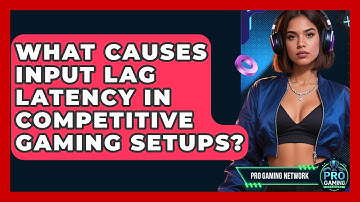 What Causes Input Lag Latency In Competitive Gaming Setups? - Pro Gaming Network