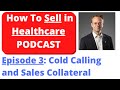 How to Sell in Healthcare PODCAST: Episode 3 - Cold Calls & Sales Collateral