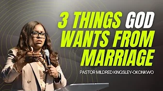 3 Things God Wants From Marriage | Mildred Kingsley-Okonkwo