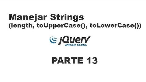 Tutorial jQuery 13 - Manejar strings (length, toUpperCase, toLowerCase)