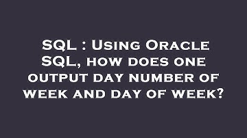 SQL : Using Oracle SQL, how does one output day number of week and day of week?