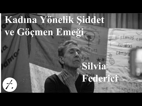 Silvia Federici: Kadına Yönelik Şiddet ve Göçmen Emeği (2018) Türkçe Altyazılı