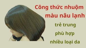 Công thức nhuộm màu nâu  lạnh; "Cách tạo nên màu nâu lạnh hoàn hảo cho mái tóc của bạn"