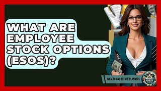 What Are Employee Stock Options (ESOs)? - Wealth and Estate Planners