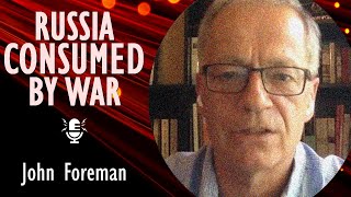 John Foreman CBE - Russia's Leaders Lied About Their Intentions: Now Putin's War is Consuming Russia